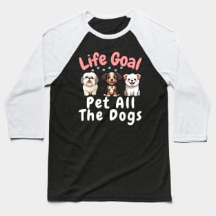 life Goal Pet All The Dogs Baseball T-Shirt